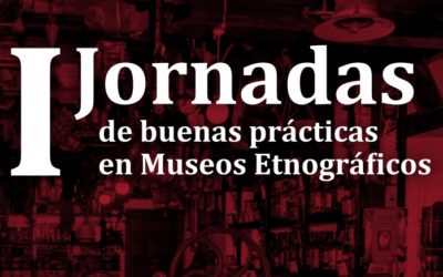 I Jornadas de buenas prácticas en Museos Etnográficos